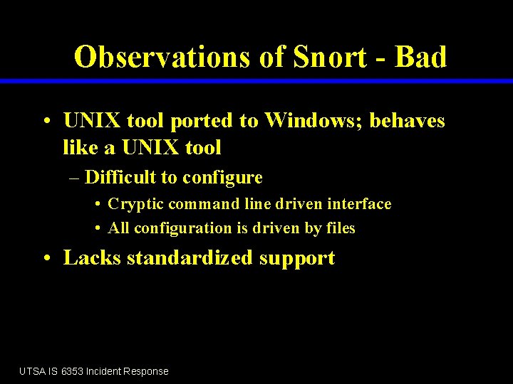 Observations of Snort - Bad • UNIX tool ported to Windows; behaves like a