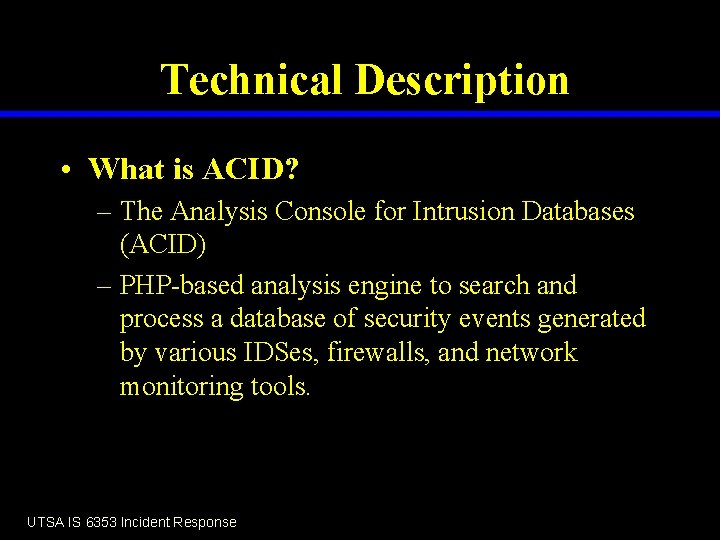 Technical Description • What is ACID? – The Analysis Console for Intrusion Databases (ACID)