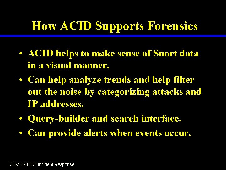 How ACID Supports Forensics • ACID helps to make sense of Snort data in