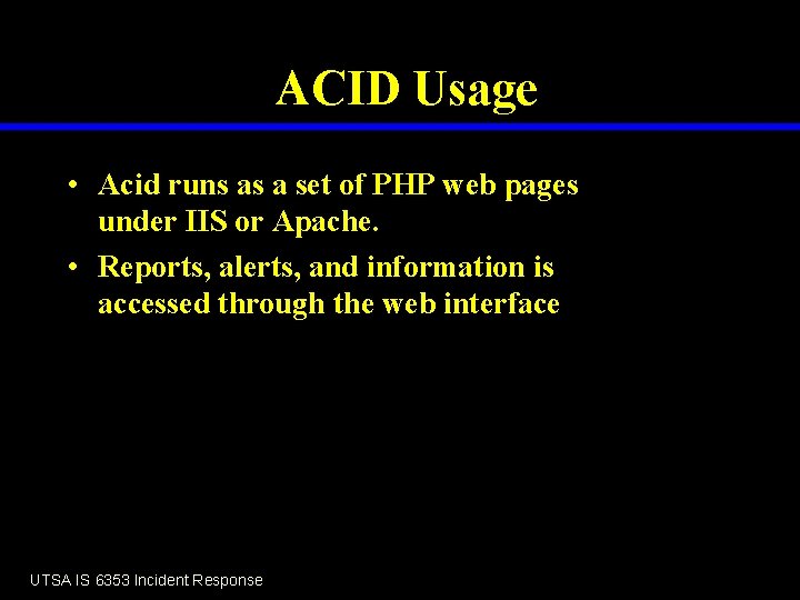 ACID Usage • Acid runs as a set of PHP web pages under IIS