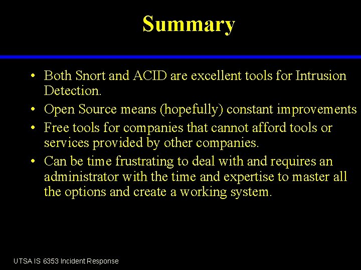 Summary • Both Snort and ACID are excellent tools for Intrusion Detection. • Open