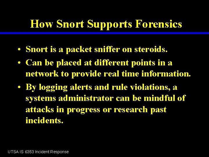 How Snort Supports Forensics • Snort is a packet sniffer on steroids. • Can