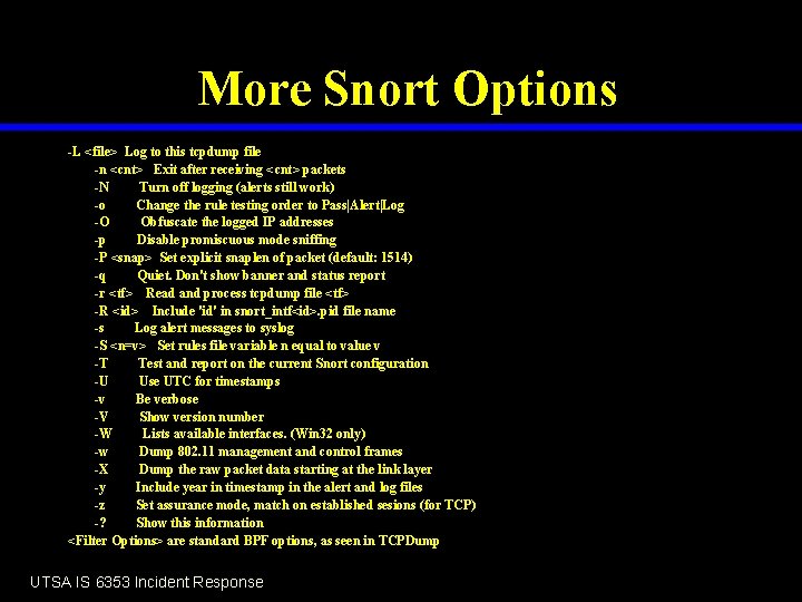 More Snort Options -L <file> Log to this tcpdump file -n <cnt> Exit after