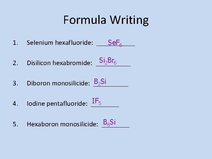 Formula Writing 1. Selenium hexafluoride: ______ Se. F 6 2. Si 2 Br 6