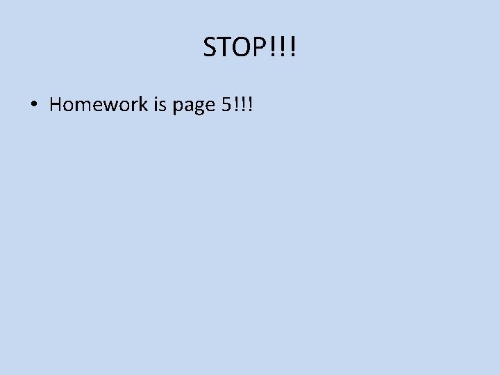 STOP!!! • Homework is page 5!!! 