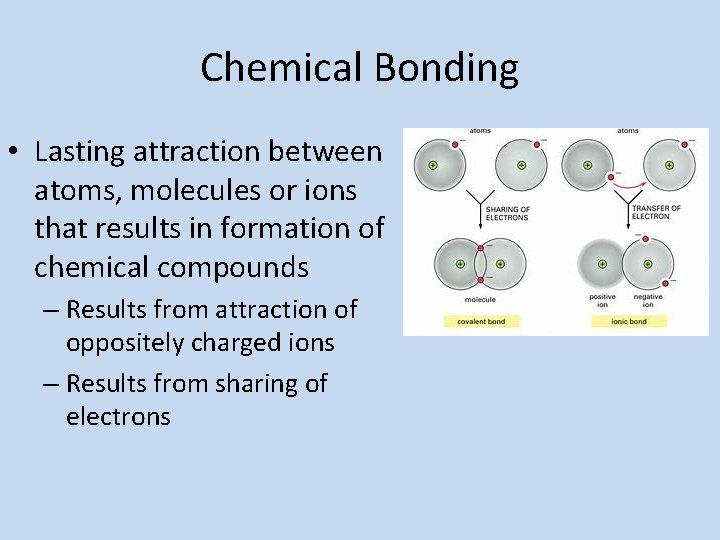 Chemical Bonding • Lasting attraction between atoms, molecules or ions that results in formation