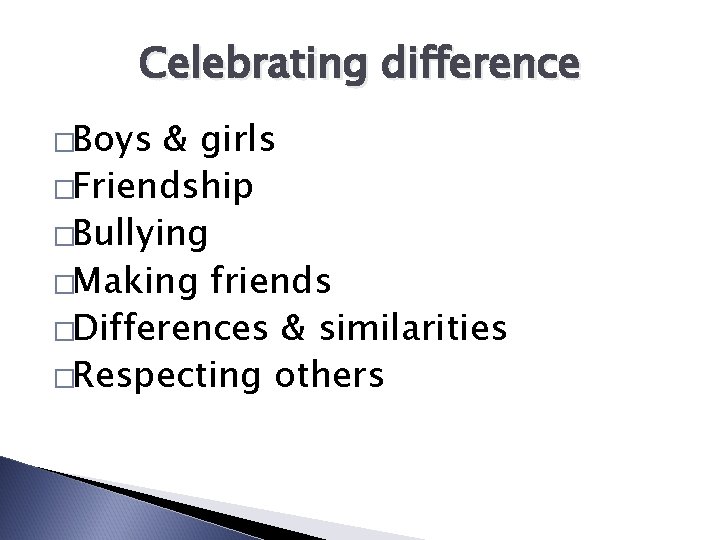 Celebrating difference �Boys & girls �Friendship �Bullying �Making friends �Differences & similarities �Respecting others
