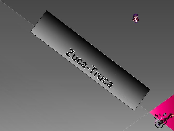 Zu ca -T ru ca Zu ca -T ru ca