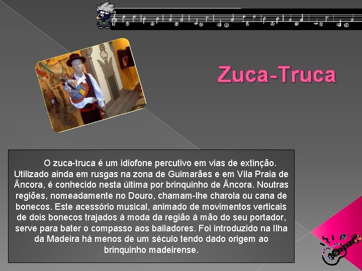 Zuca-Truca O zuca-truca é um idiofone percutivo em vias de extinção. Utilizado ainda em Zuca-Truca O zuca-truca é um idiofone percutivo em vias de extinção. Utilizado ainda em