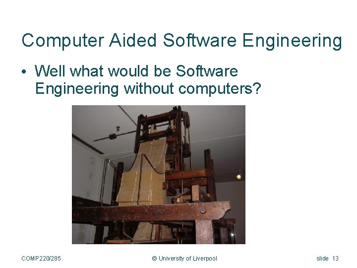 Computer Aided Software Engineering • Well what would be Software Engineering without computers? COMP