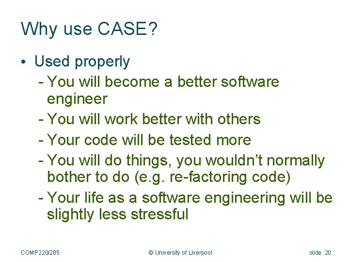 Why use CASE? • Used properly - You will become a better software engineer