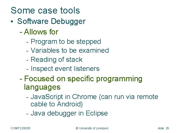 Some case tools • Software Debugger - Allows for - Program to be stepped