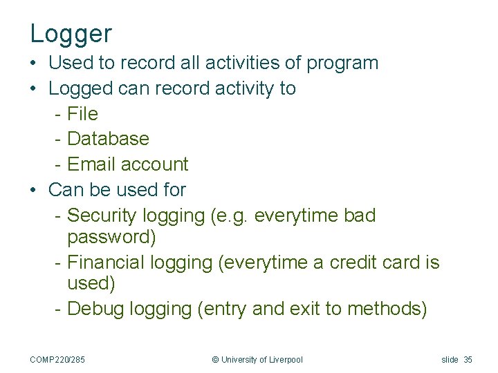 Logger • Used to record all activities of program • Logged can record activity