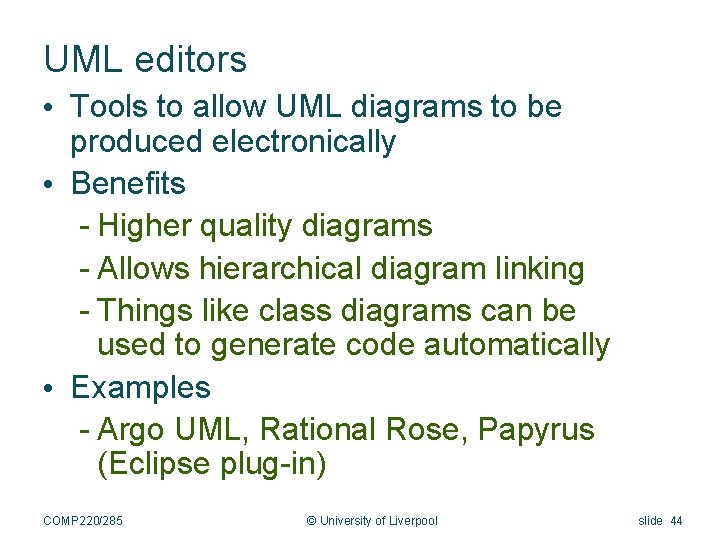 UML editors • Tools to allow UML diagrams to be produced electronically • Benefits