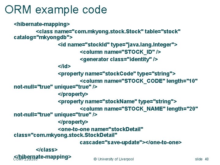 ORM example code <hibernate-mapping> <class name="com. mkyong. stock. Stock" table="stock" catalog="mkyongdb"> <id name="stock. Id"