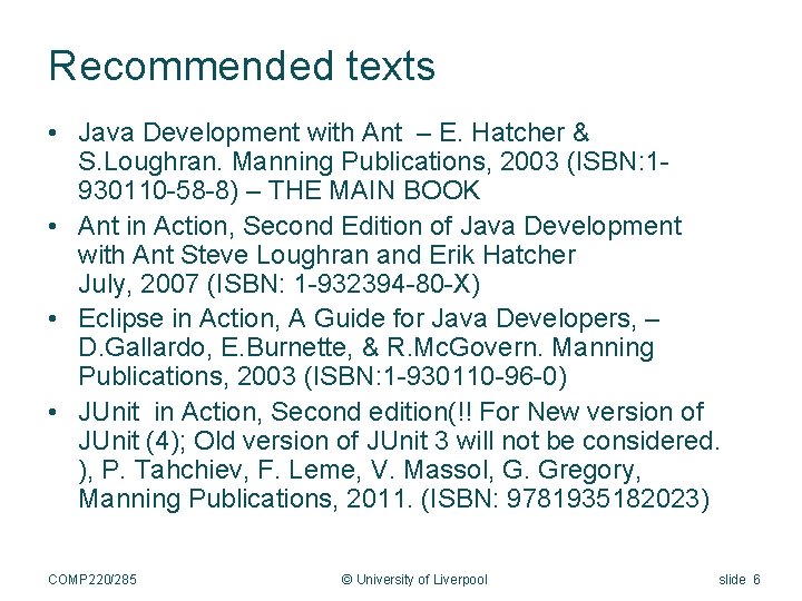 Recommended texts • Java Development with Ant – E. Hatcher & S. Loughran. Manning