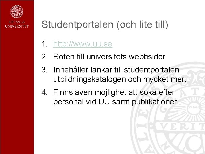 Studentportalen (och lite till) 1. http: //www. uu. se 2. Roten till universitets webbsidor