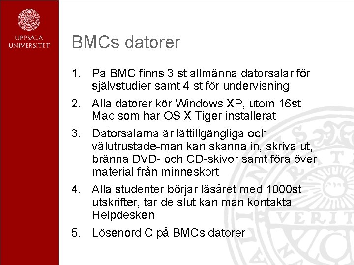 BMCs datorer 1. På BMC finns 3 st allmänna datorsalar för självstudier samt 4