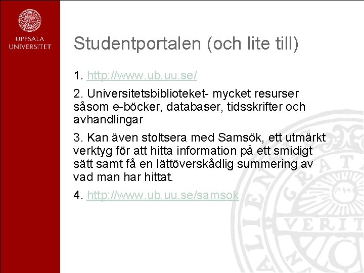 Studentportalen (och lite till) 1. http: //www. ub. uu. se/ 2. Universitetsbiblioteket- mycket resurser