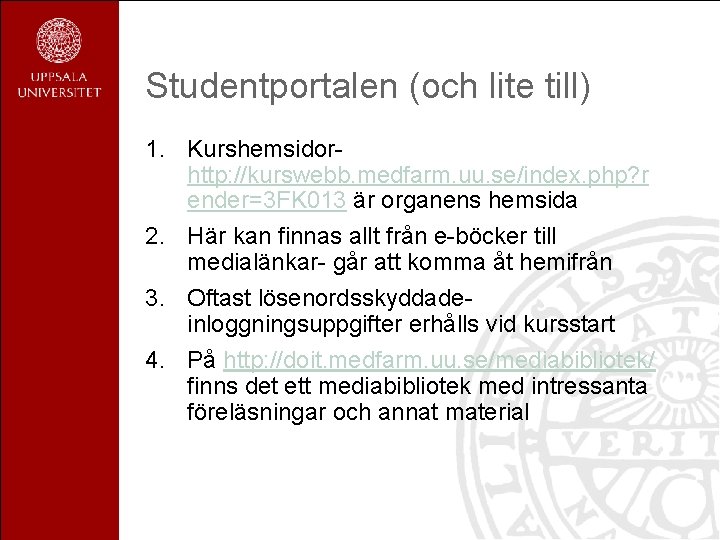 Studentportalen (och lite till) 1. Kurshemsidorhttp: //kurswebb. medfarm. uu. se/index. php? r ender=3 FK