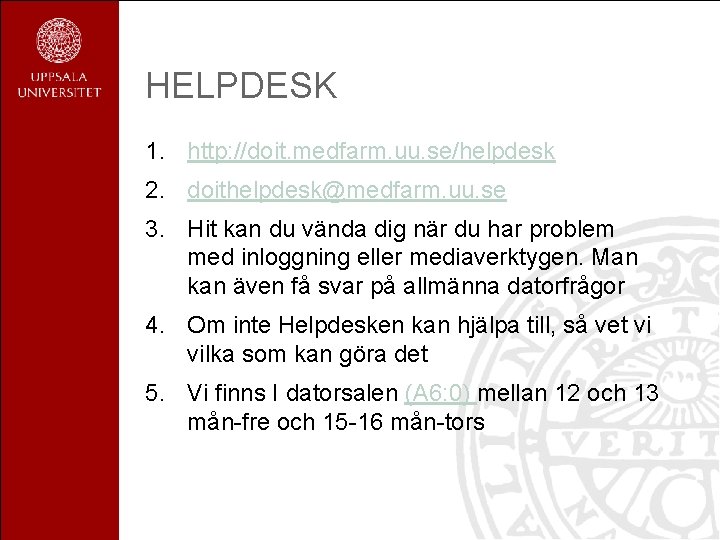 HELPDESK 1. http: //doit. medfarm. uu. se/helpdesk 2. doithelpdesk@medfarm. uu. se 3. Hit kan