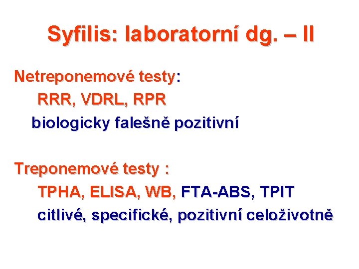 Syfilis: laboratorní dg. – II Netreponemové testy: RRR, VDRL, RPR biologicky falešně pozitivní Treponemové