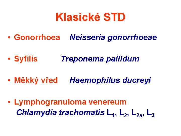 Klasické STD • Gonorrhoea • Syfilis • Měkký vřed Neisseria gonorrhoeae Treponema pallidum Haemophilus
