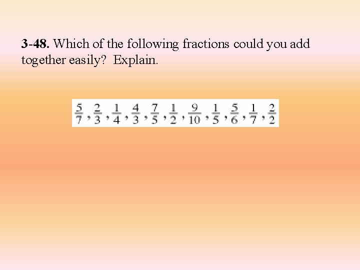 3 -48. Which of the following fractions could you add together easily? Explain. 3 -48. Which of the following fractions could you add together easily? Explain.