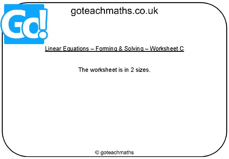 Linear Equations – Forming & Solving – Worksheet C The worksheet is in 2