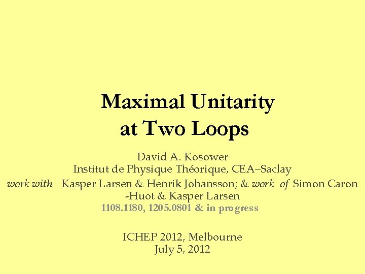 Maximal Unitarity at Two Loops David A. Kosower Institut de Physique Théorique, CEA–Saclay work