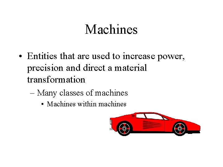 Machines • Entities that are used to increase power, precision and direct a material