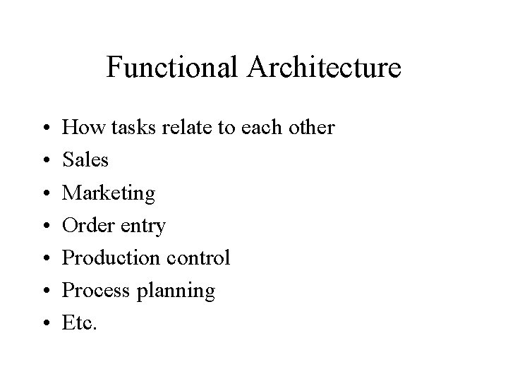 Functional Architecture • • How tasks relate to each other Sales Marketing Order entry