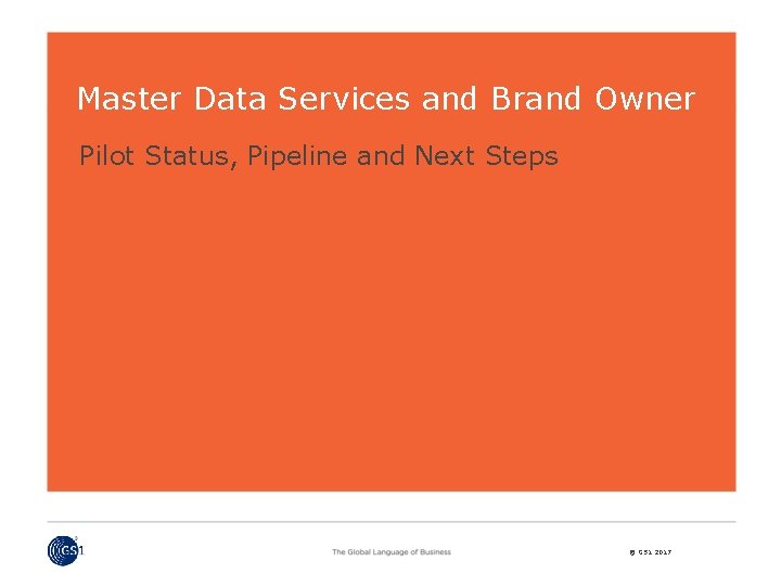 Master Data Services and Brand Owner Pilot Status, Pipeline and Next Steps © GS