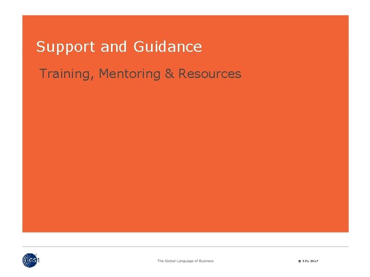 Support and Guidance Training, Mentoring & Resources © GS 1 2017 