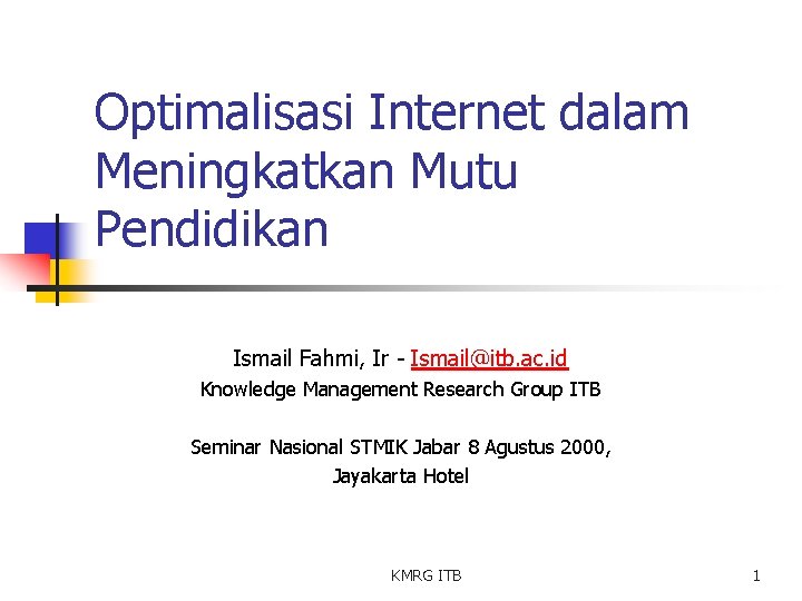 Optimalisasi Internet dalam Meningkatkan Mutu Pendidikan Ismail Fahmi, Ir - Ismail@itb. ac. id Knowledge