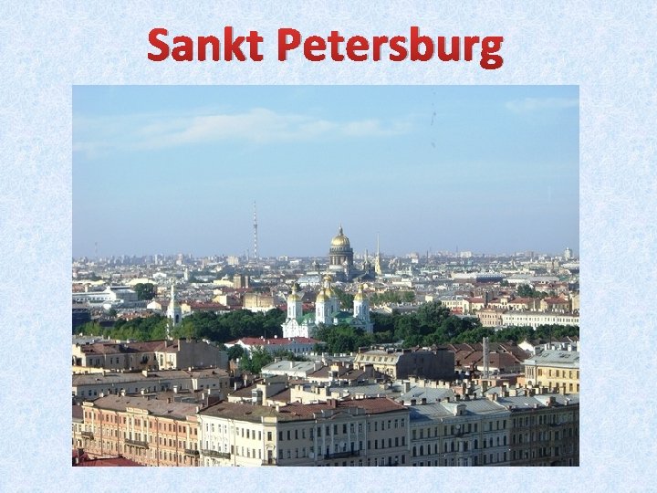 Sankt Petersburg Ist die zweitgrößte Stadt Russlands. Sie liegt an der Newamündung und am