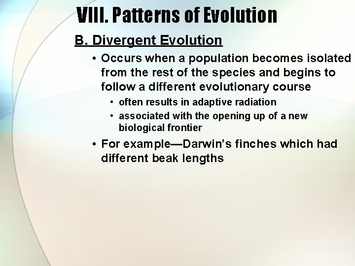 VIII. Patterns of Evolution B. Divergent Evolution • Occurs when a population becomes isolated