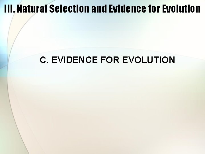 III. Natural Selection and Evidence for Evolution C. EVIDENCE FOR EVOLUTION 