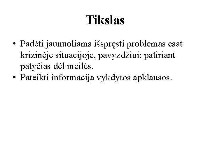 Tikslas • Padėti jaunuoliams išspręsti problemas esat krizinėje situacijoje, pavyzdžiui: patiriant patyčias dėl meilės.