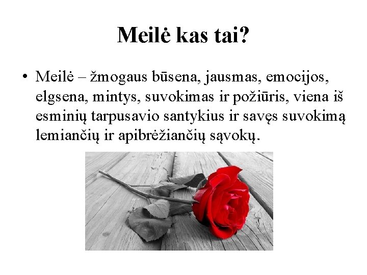 Meilė kas tai? • Meilė – žmogaus būsena, jausmas, emocijos, elgsena, mintys, suvokimas ir