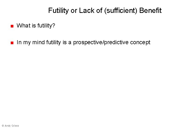 Futility or Lack of (sufficient) Benefit ■ What is futility? ■ In my mind