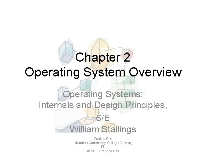 Chapter 2 Operating System Overview Operating Systems: Internals and Design Principles, 6/E William Stallings