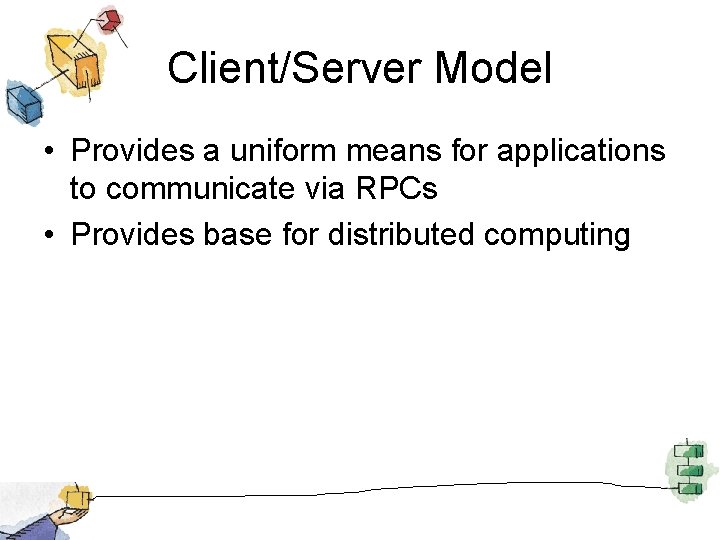 Client/Server Model • Provides a uniform means for applications to communicate via RPCs •