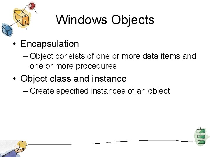 Windows Objects • Encapsulation – Object consists of one or more data items and