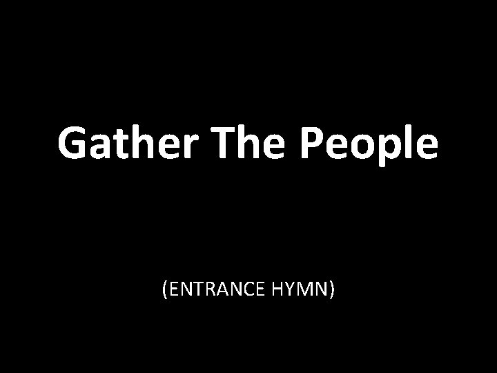 Gather The People (ENTRANCE HYMN) 