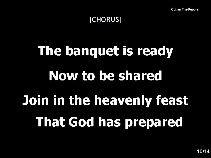 Gather The People [CHORUS] The banquet is ready Now to be shared Join in