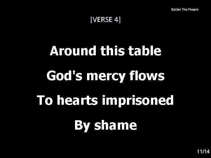 Gather The People [VERSE 4] Around this table God's mercy flows To hearts imprisoned
