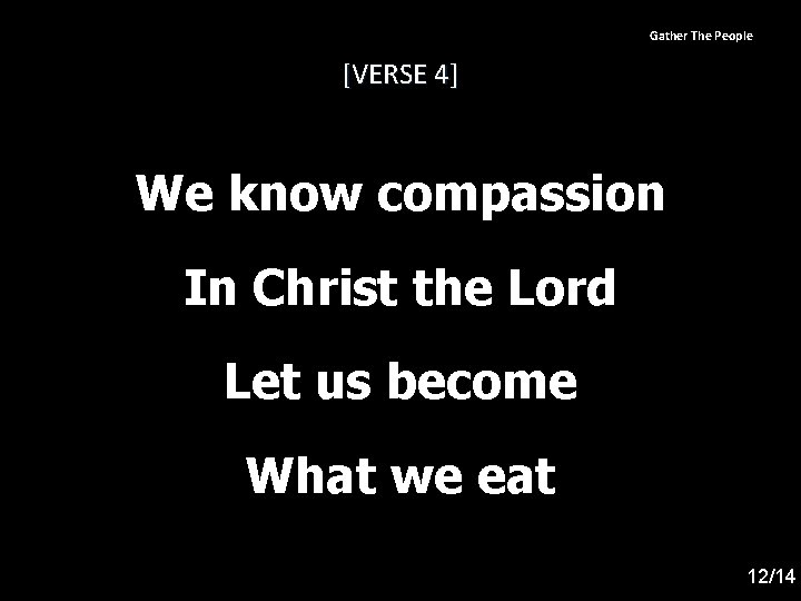 Gather The People [VERSE 4] We know compassion In Christ the Lord Let us