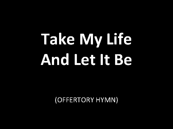 Take My Life And Let It Be (OFFERTORY HYMN) 