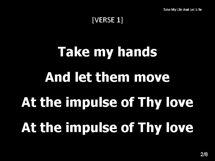 Take My Life And Let It Be [VERSE 1] Take my hands And let